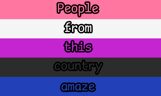Pink, white, purple, black, and blue striped flag with bold text saying, "People from this country amaze," conveying pride and admiration.