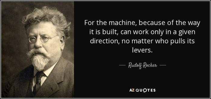 For the machine, because of the way it is built, can work only in a given direction, no matter who pulls its levers.