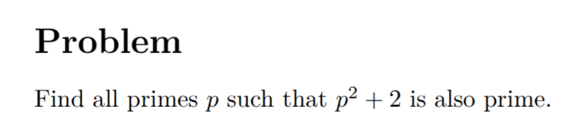An image that says: "Find all primes `p` such that `p^2 + 2` is also prime."