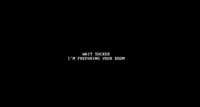 WAIT SUCKER
I'M PREPARING YOUR DOOM