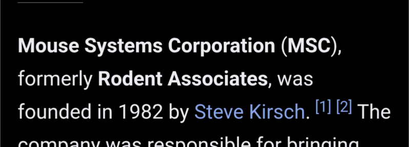 Mouse Systems Corporation (MSC),

formerly Rodent Associates, was

founded in 1982 by Steve Kirsch. [1] 12)