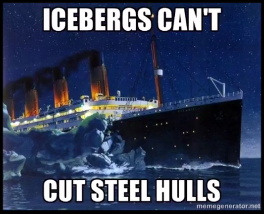 ICEBERGS CAN'T CUT STEEL HULLS

+ Titanic