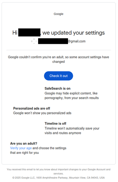 Email from Google saying they put my account into a "child safe" mode. At the bottom it says, "Are you an adult? Verify your age." I ain't doing that.