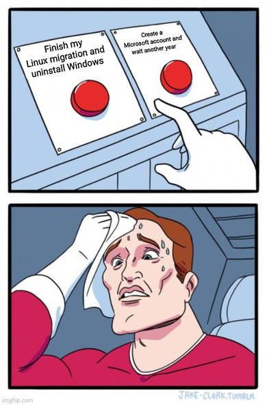 decision meme guy has to decide between "Finish my Linux migration and uninstall Windows" and "Create Microsoft account and wait another year"