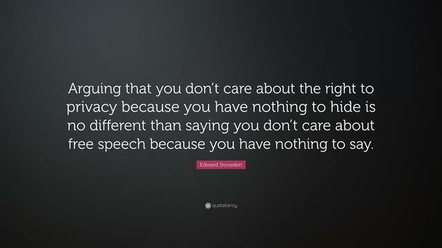 Arguing that you don't care about the right to

privacy because you have nothing to hide 1s

no different than saying you don't care about

free speech because you have nothing to say.
@ ouotefancy
