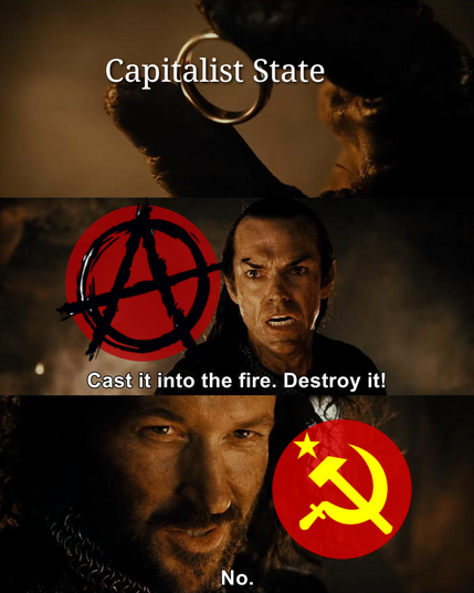 A three-panel meme with a scene from a movie. The first panel shows a hand holding a ring labeled "Capitalist State." The second panel features a serious person with an anarchist symbol, saying, "Cast it into the fire. Destroy it!" The third panel shows another person with a communist symbol, defiantly replying, "No." The tone is dramatic and political.