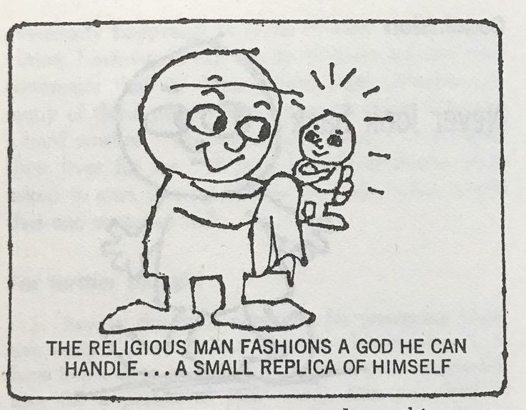 The religious man fashions a god he can handle... a small replica of himself.