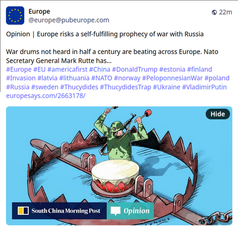 A screenshot of a post by @ europe @ pubeurope.com:

"Opinion | Europe risks a self-fullfilling prophecy of war with Russia" with a link to europesays .com and a lot of tags.

At the bottom of the link's image one can see that it's taken from South China Morning Post.