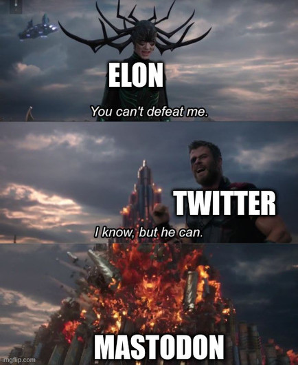 A three-panel meme featuring scenes from a movie. Top panel has a character labeled Elon saying You can't defeat me. With the middle panel having another character labeled Twitter witch responds with I know, but he can. Bottom Pannel with lots of flames labeled Mastodon appears.