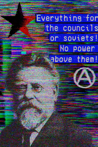 Glitch-style poster with a grainy black-and-white portrait of an older man with a mustache and beard. Bright static colors overlay the image. A black and red star appears at the top left, a circled “A” anarchist symbol on the right, and blue text reads, “Everything for the councils or soviets! No power above them!