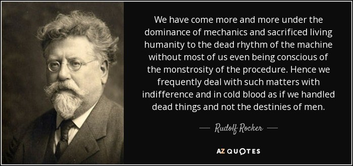 Black-and-white portrait of Rudolf Rocker on the left. On the right, a quote reads: “We have come more and more under the dominance of mechanics and sacrificed living humanity to the dead rhythm of the machine without most of us even being conscious of the monstrosity of the procedure. Hence we frequently deal with such matters with indifference and in cold blood as if we handled dead things and not the destinies of men.” The quote is attributed to Rudolf Rocker.