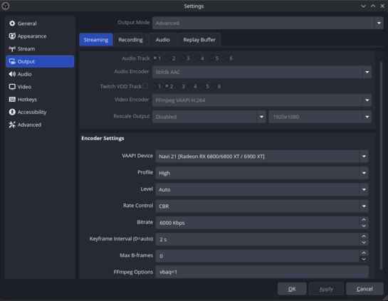 (©) Settings v oA Xx
© General output Mode | Advanced .
Cappeere | seaming Recording | Audio | Replay Buffer
op Stream
© Audio Audio Encoder | libfdk AAC .

O video TwitchvODTrackl | 1 ¢2 3 4 5 6
ER Hotkeys Video Encoder | FFmpeg VAAPI H.264 hd
© Accessibility
Rescale Output | Disabled  (— .
3 Advanced
Encoder Settings
VAAPI Device Navi 21 [Radeon RX 6800/6800 XT / 6900 XT] -
Profile High .
Level Auto o
Rate Control CBR .
Bitrate 6000 Kbps 2
Keyframe Inte…