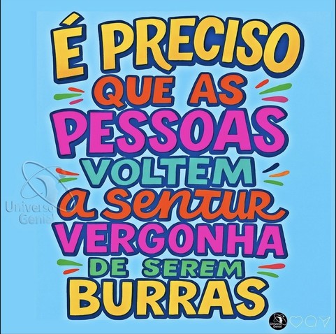 Em letras coloridas e chamativas, vemos escrito: "É preciso que as pessoas voltem a sentir vergonha de serem burras".