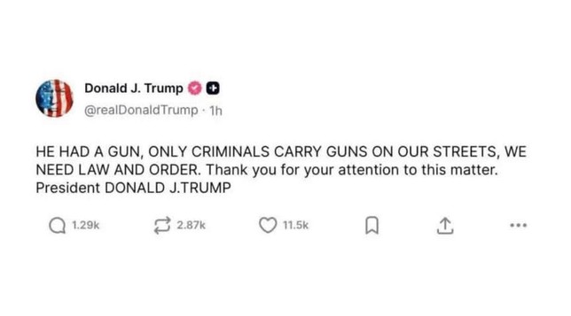 HE HAD A GUN, ONLY CRIMINALS CARRY GUNS IN OUR STREETS., WE NEED LAW AND ORDER. Thank you for your attention to this matter. President DONALD J. TRUMP

A post by president Trump on truth.social