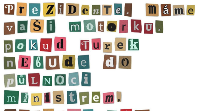 Vyděračský dopis = slova složena z vystřižených písmenek z novin.

Dopis obsahuje: 
"Prezidente, máme vaši motorku. pokud Turek nebude do půlnoci ministrem,"
(zde obrázek končí)