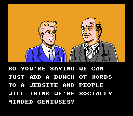 Two pixelated businesspeople, one smiling in a blue suit, the other smirking in a grey suit. One says to the other: "So you’re saying we can just add a bunch of words to a website and people will think we’re socially-minded geniuses?"