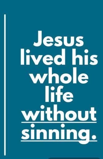 Jesus
lived his
whole
life
without
sinning.