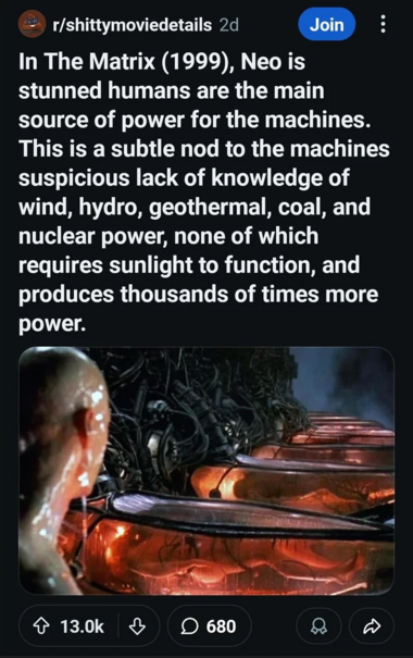 Screenshot of social media post, with text "In The Matrix (1999), Neo is stunned humans are the main source of power for the machines. This is a subtle nod to the machines suspicious lack of knowledge of wind, hydro, geothermal, coal, and nuclear power, none of which requires sunlight to function, and produces thousands of times more power." Scene of the main character Neo looking at pods containing suspended humans connected to machines.