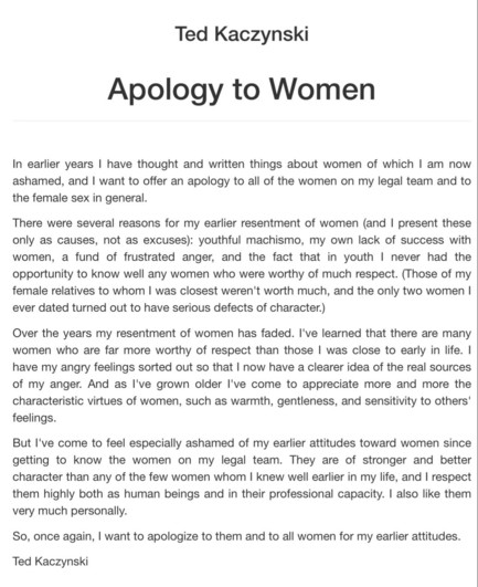 In earlier years I thought and wrote things about women of which I am now ashamed, and I want to offer an apology to all of the women on my legal team and to the female sex in general.

There were several reasons for my earlier resentment of women (and I present these only as causes, not as excuses): youthful machismo, my own lack of success with women, a fund of frustrated anger, and the fact that in youth I never had the opportunity to know well any women who were worthy of much respect. (Tho…