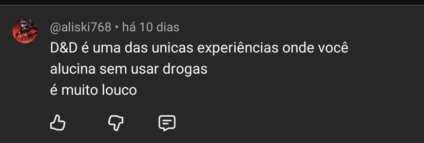 Comentário no YouTube de @aliski768 aonde se lê: "D&D é uma das únicas experiências onde você alucina sem usar drogas. É muito louco!"