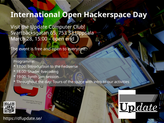 International Open Hackerspace Day

Visit the Update Computer Club!
Svartbäcksgatan 65, 753 33 Uppsala
March 28, 15:00 – open end

The event is free and open to everyone.

Programme:
* 17:00: Introduction to the Fediverse
* 18:00: Shader livecoding
* 19:00: Synth jam session
* Throughout the day: Tours of the space with intro to our activities

https://dfupdate.se