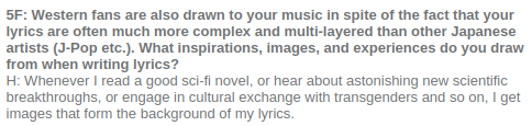 Western fans are also drawn to your music in spite of the fact your lyrics are often much more complex and muli-layered than other Japanese artists. What inspirations, images, and experiences do you draw from when writing lyrics?
Susumu Hirasawa: Whenever I read a good sci-fi novel, or hear about astonishing new scientific breakthroughs, or engage in cultural exchange with transgenders and so on, I get images that form the background of my lyrics.