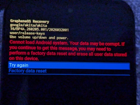 Graphene0S Recovery

google/akita/akita

16/BP4A.260205.001/2026032001

user/release-keys

Use volume up/down and power.

Cannot load Android system. Your data may be corrupt. If you continue to get this message, you may need to perform a factory data reset and erase all user data stored on this device.

Try again

Factory data reset