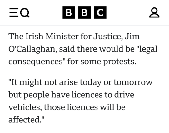 The Irish Minister for Justice, Jim O'Callaghan, said there would be "legal consequences" for some protests.

"It might not arise today or tomorrow but people have licences to drive vehicles, those licences will be affected."