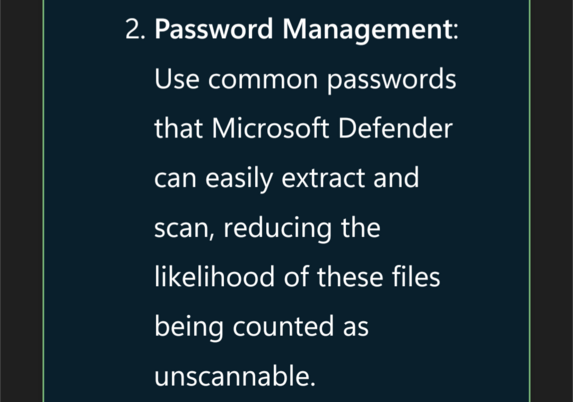 2. Password Management: Use common passwords that Microsoft Defender can easily extract and scan, reducing the likelihood of these files being counted as unscannable.