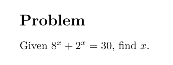 Problem: Given 8^x + 2^x = 30, find x.