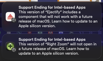 — ——
Support Ending for Intel-based Apps
This version of “Ejectify” includes a
ao ‘component that will not work with a future
'® release of macOS. Learn how to update to an
Apple silicon version.
Support Ending for Intel-based Apps |
Co Tae Re em
7% a future release of macOS. Learn how to
update to an Apple silicon version.