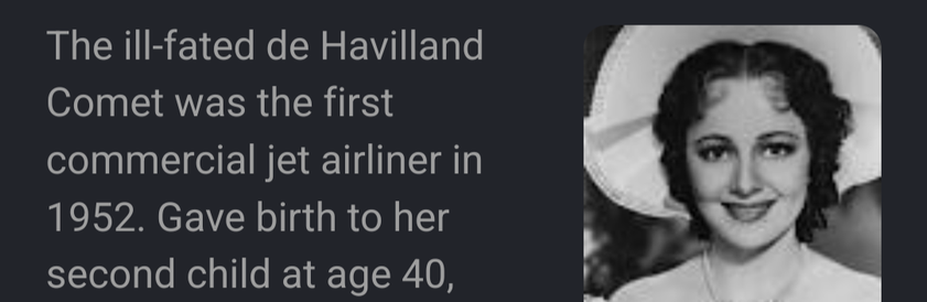 A picture of Olivia de Haviland and the text "The ill-fated de Havilland Comet was the first commercial jet airliner in 1952. Gave birth to her second child at age 40"