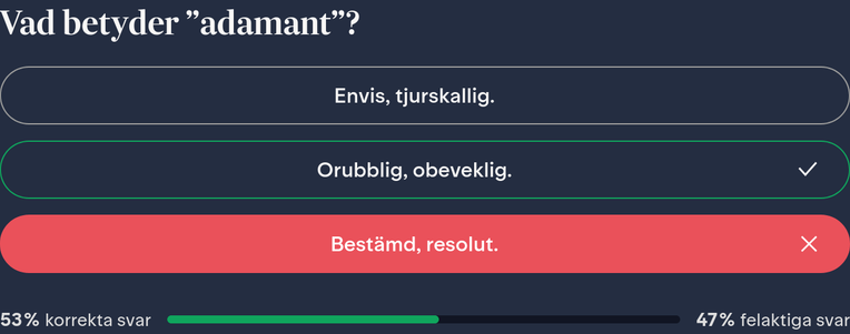 Vad betyder 'Adamant'?
- Envis, tjurskallig
- Orubblig, obeveklig #rätt svar
- Bestämd, resolut