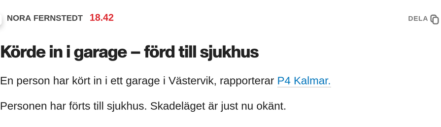 NORA FERNSTEDT 18.42
Körde in i garage — förd till sjukhus
En person har kört in i ett garage i Västervik, rapporterar P4 Kalmar.
Personen har förts till sjukhus. Skadeläget är just nu okänt.
