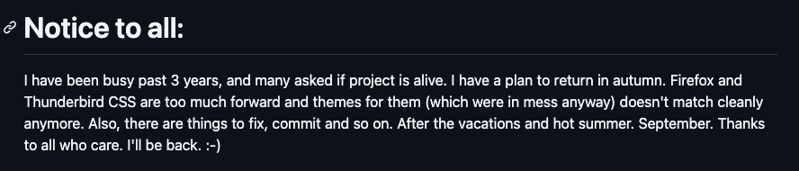 Notice to all:

I have been busy past 3 years, and many asked if project is alive. I have a plan to return in autumn. Firefox and Thunderbird CSS are too much forward and themes for them (which were in mess anyway) doesn't match cleanly anymore. Also, there are things to fix, commit and so on. After the vacations and hot summer. September. Thanks to all who care. I'll be back. :-)