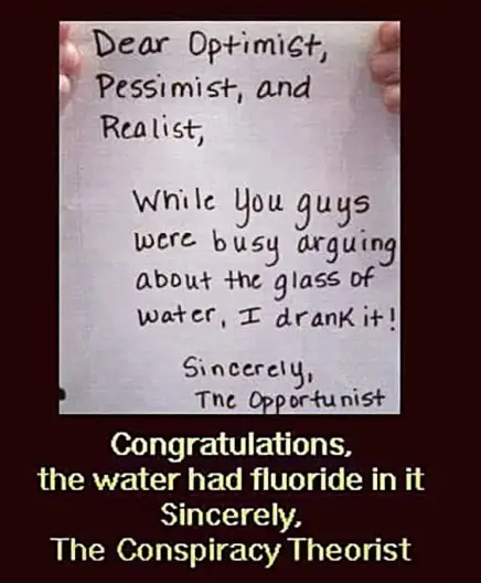 A funny note saying ' Dear optimist, pessimist and realist - While you guys were busy arguing about the glass of water, I drank it! Sincerely the Opportunist