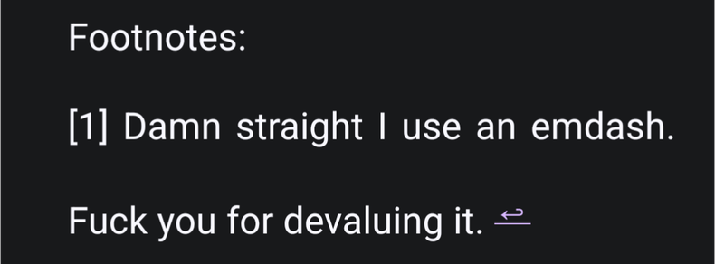 Footnotes:

[1] Damn straight I use an emdash.

Fuck you for devaluing it.