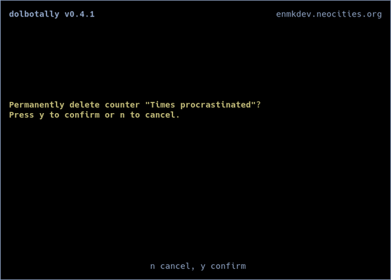 Terminal multi-tally counter showing a simplified counter deletion screen. Text:

dolbotally v0.4.1 enmkdev.neocities.org
Permanently delete counter "Times procrastinated"?
Press y to confirm or n to cancel.

n cancel, y confirm