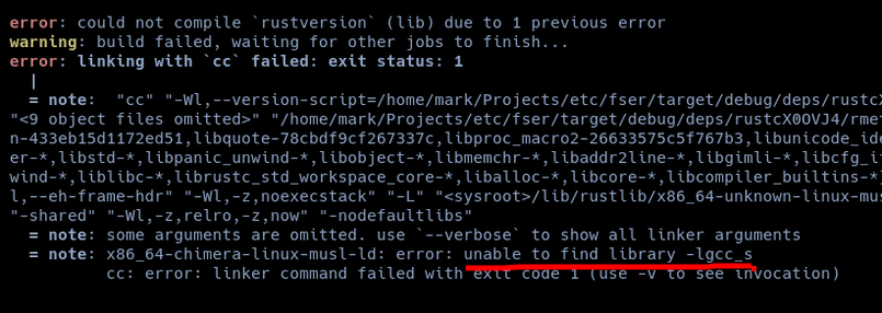 error: could not compile `rustversion` (lib) due to 1 previous error
warning: build failed, waiting for other jobs to finish...
error: linking with `cc` failed: exit status: 1
  = note: some arguments are omitted. use `--verbose` to show all linker arguments
  = note: x86_64-chimera-linux-musl-ld: error: unable to find library -lgcc_s
          cc: error: linker command failed with exit code 1 (use -v to see invocation)