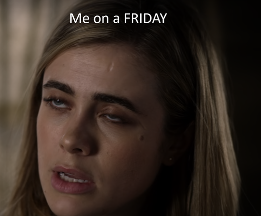 A picture of a woman looking very tired and a text that says - Me on a FRIDAY