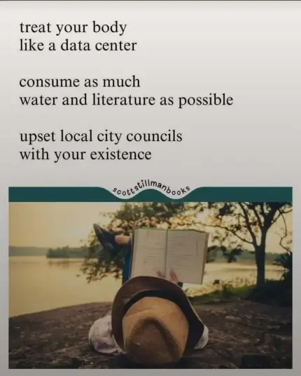 A meme saying "treat your body like a data center. Consume as much water and litterature as possible. Upset local city councils with your exitence" The picture is of someone lying on a beach reading.